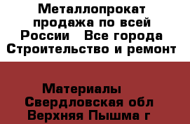 Металлопрокат продажа по всей России - Все города Строительство и ремонт » Материалы   . Свердловская обл.,Верхняя Пышма г.